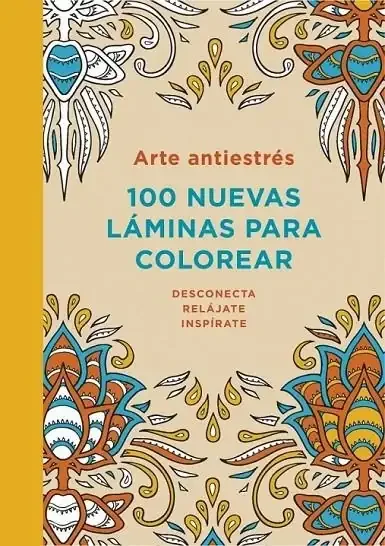 Arte antiestrés: 100 nuevas láminas para colorear - Libro Adultos