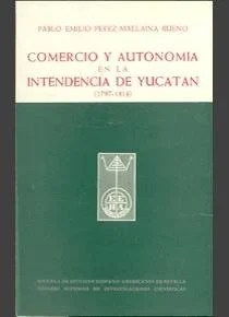 Comercio y Autonomía en la Intendencia de Yucatán (1797-1814)