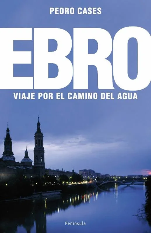 Ebro, El: Viaje por el Camino del Agua - Libro de Viajes y Naturaleza