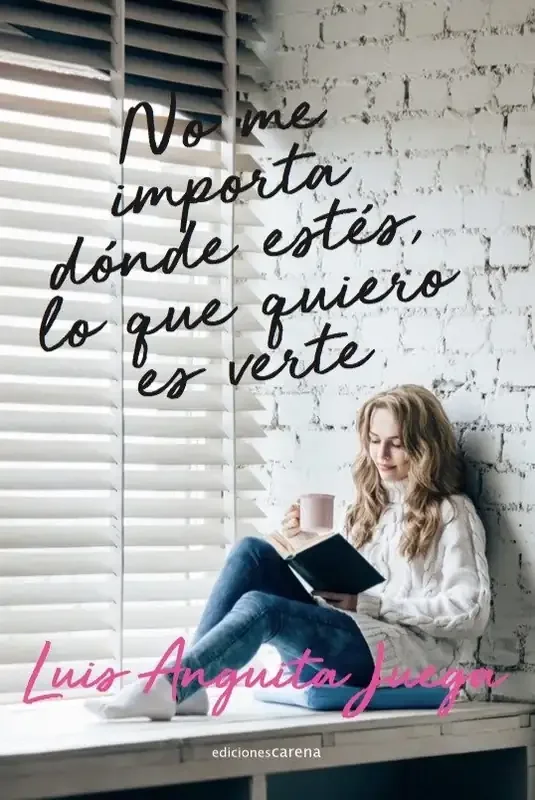 No me importa dónde estés, lo que quiero es verte - Novela Romántica