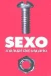 Sexo: Manual del Usuario - Guía Práctica de Educación Sexual